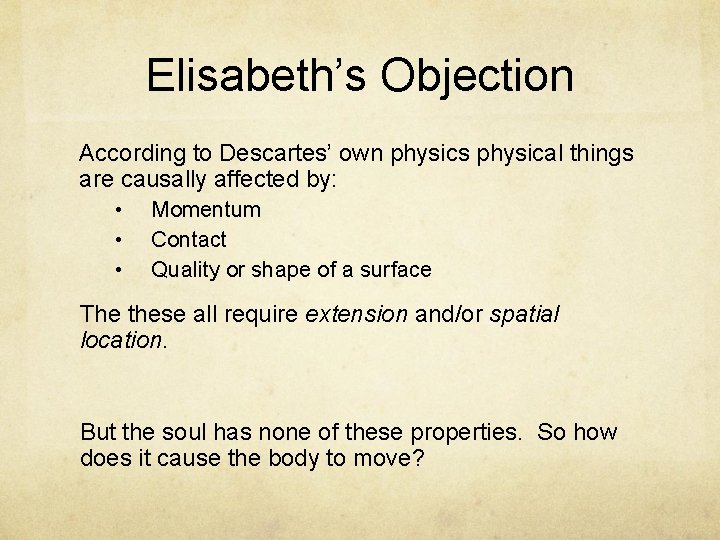 Elisabeth’s Objection According to Descartes’ own physics physical things are causally affected by: •