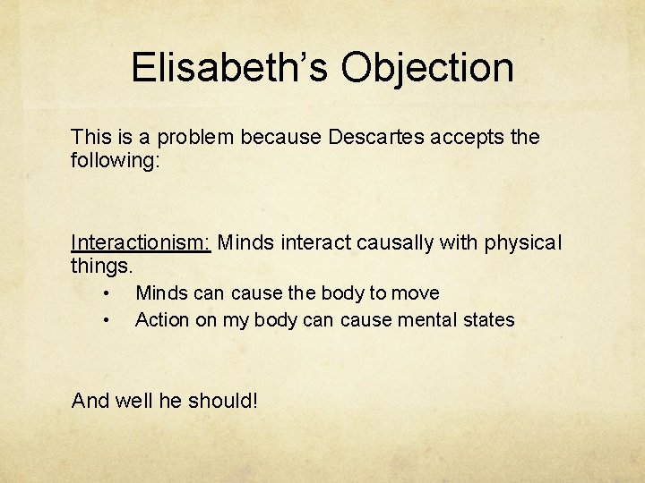 Elisabeth’s Objection This is a problem because Descartes accepts the following: Interactionism: Minds interact