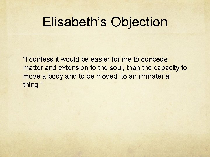 Elisabeth’s Objection “I confess it would be easier for me to concede matter and