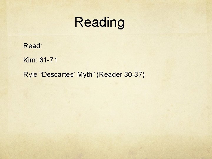 Reading Read: Kim: 61 -71 Ryle “Descartes’ Myth” (Reader 30 -37) 