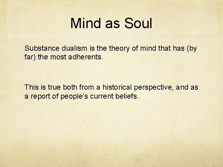 Mind as Soul Substance dualism is theory of mind that has (by far) the
