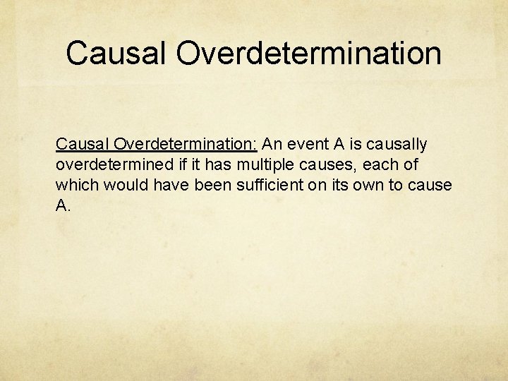 Causal Overdetermination: An event A is causally overdetermined if it has multiple causes, each