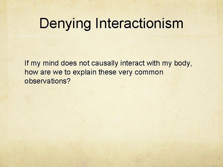 Denying Interactionism If my mind does not causally interact with my body, how are
