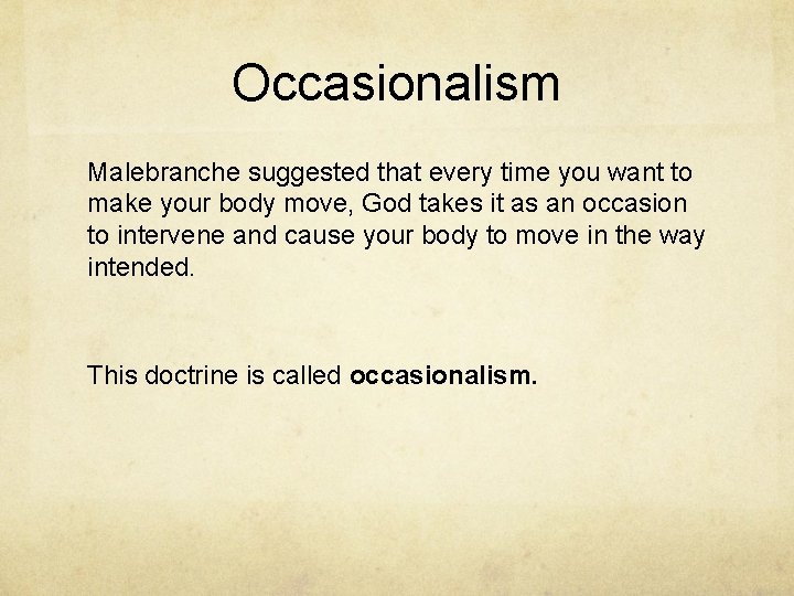 Occasionalism Malebranche suggested that every time you want to make your body move, God