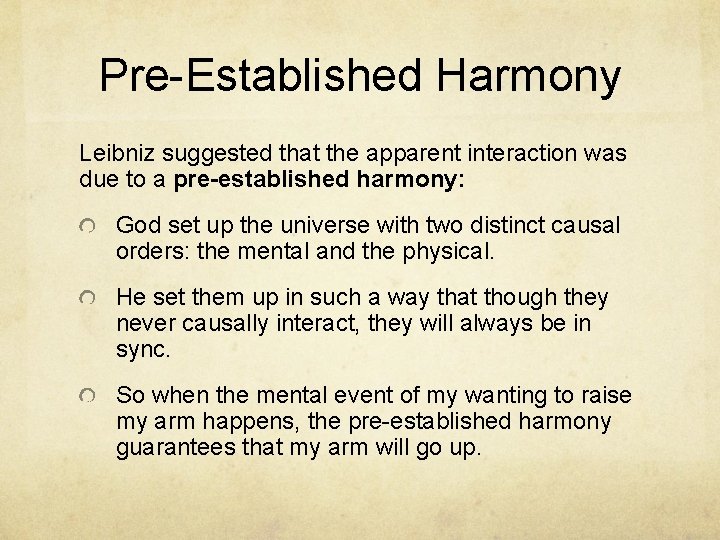 Pre-Established Harmony Leibniz suggested that the apparent interaction was due to a pre-established harmony: