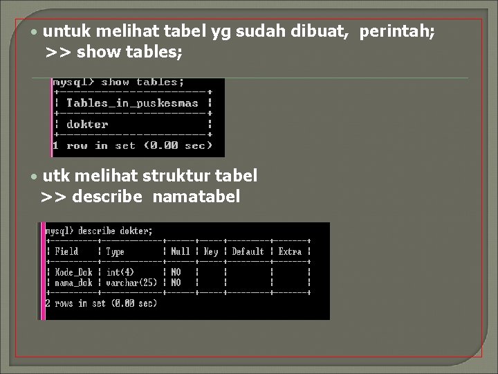  • untuk melihat tabel yg sudah dibuat, perintah; >> show tables; • utk