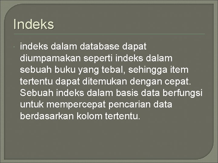 Indeks indeks dalam database dapat diumpamakan seperti indeks dalam sebuah buku yang tebal, sehingga