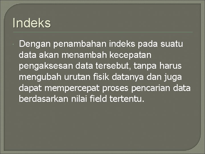 Indeks Dengan penambahan indeks pada suatu data akan menambah kecepatan pengaksesan data tersebut, tanpa