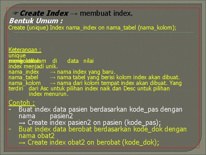 FCreate Index → membuat index. Bentuk Umum : Create (unique) Index nama_index on nama_tabel