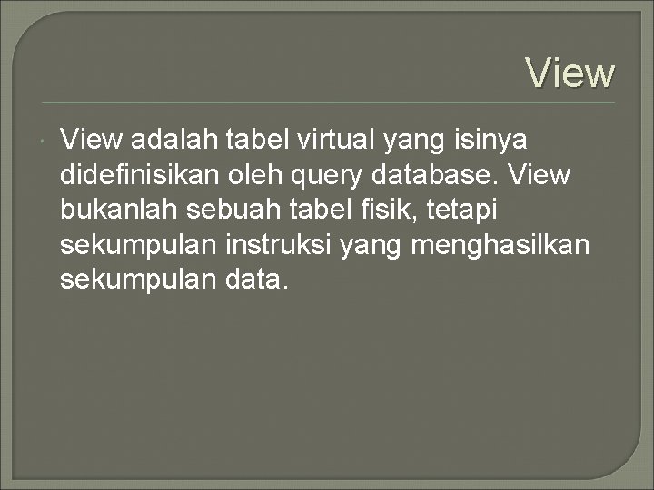 View adalah tabel virtual yang isinya didefinisikan oleh query database. View bukanlah sebuah tabel