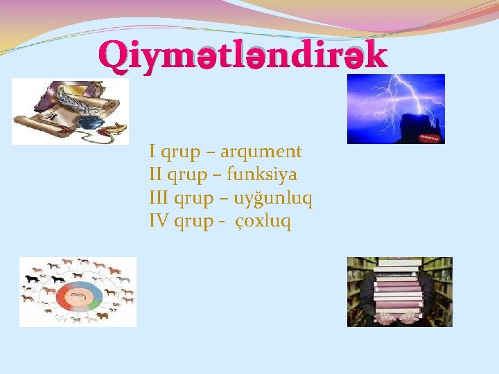 Qiymətləndirək I qrup – arqument II qrup – funksiya III qrup – uyğunluq IV