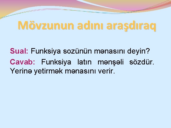 Mövzunun adını araşdıraq Sual: Funksiya sozünün mənasını deyin? Cavab: Funksiya latın mənşəli sözdür. Yerinə