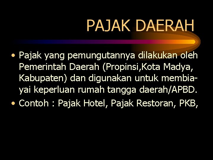 PAJAK DAERAH • Pajak yang pemungutannya dilakukan oleh Pemerintah Daerah (Propinsi, Kota Madya, Kabupaten)