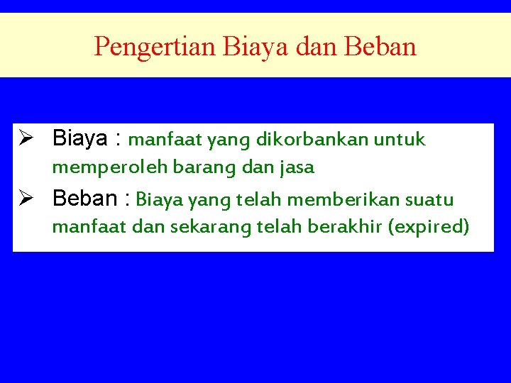 Pengertian Biaya dan Beban Ø Biaya : manfaat yang dikorbankan untuk memperoleh barang dan