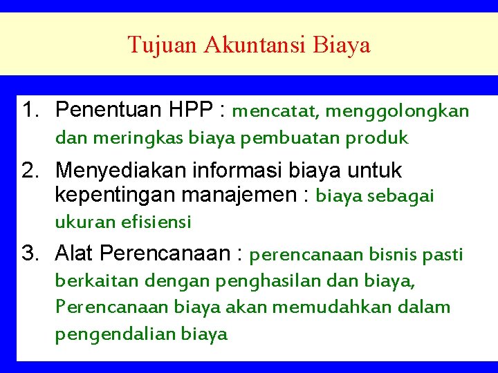 Tujuan Akuntansi Biaya 1. Penentuan HPP : mencatat, menggolongkan dan meringkas biaya pembuatan produk