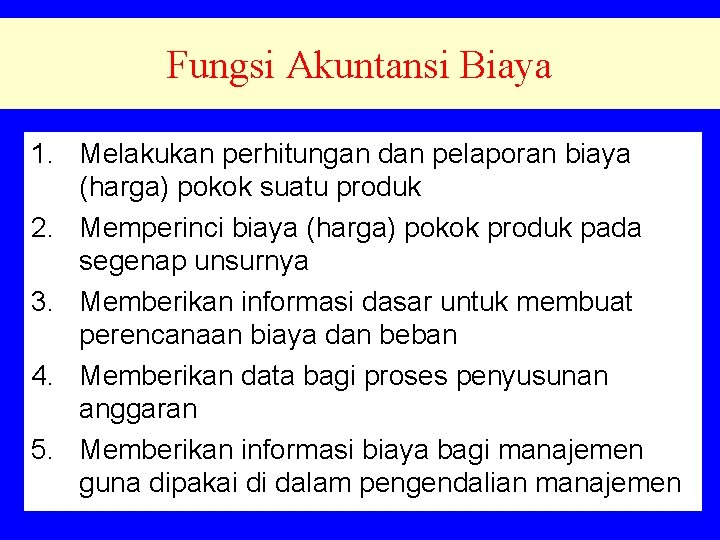 Fungsi Akuntansi Biaya 1. Melakukan perhitungan dan pelaporan biaya (harga) pokok suatu produk 2. Fungsi Akuntansi Biaya 1. Melakukan perhitungan dan pelaporan biaya (harga) pokok suatu produk 2.