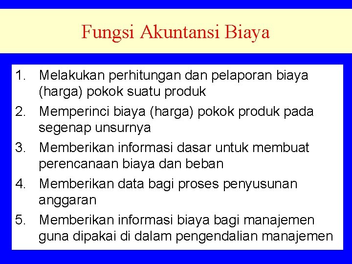 Fungsi Akuntansi Biaya 1. Melakukan perhitungan dan pelaporan biaya (harga) pokok suatu produk 2.