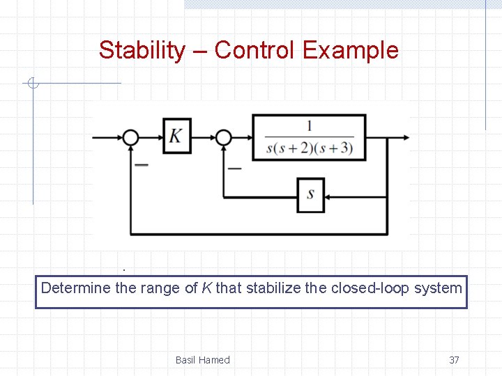 Stability – Control Example . Determine the range of K that stabilize the closed-loop