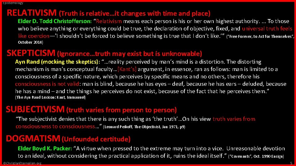 Epistemology RELATIVISM (Truth is relative…it changes with time and place) Elder D. Todd Christofferson: