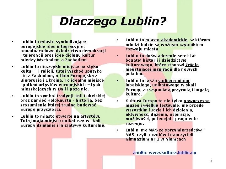 Dlaczego Lublin? • • Lublin to miasto symbolizujące europejskie idee integracyjne, ponadnarodowe dziedzictwo demokracji