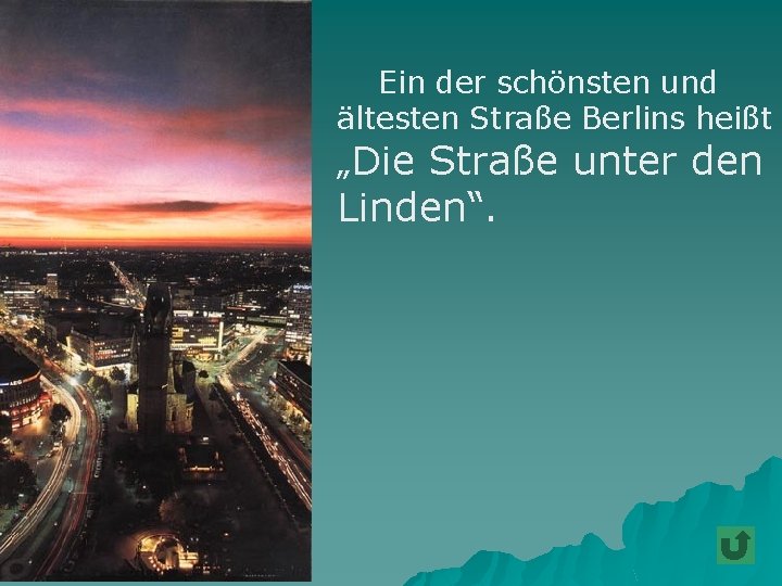 Ein der schönsten und ältesten Straße Berlins heißt „Die Straße unter den Linden“. 