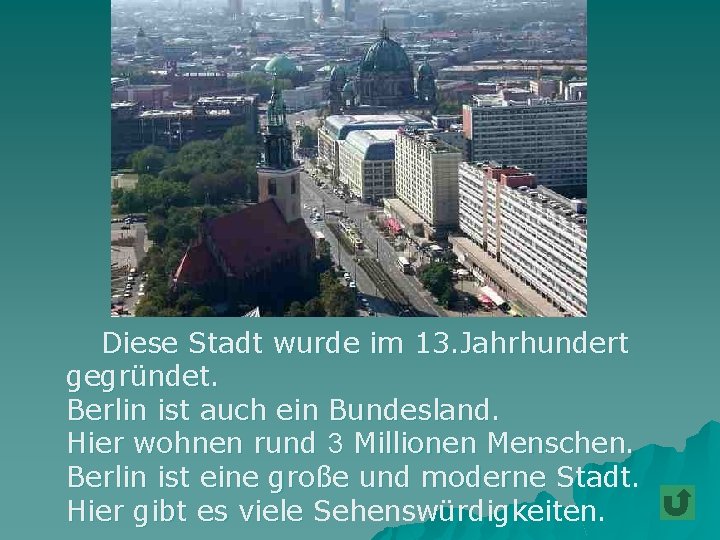 Diese Stadt wurde im 13. Jahrhundert gegründet. Berlin ist auch ein Bundesland. Hier wohnen