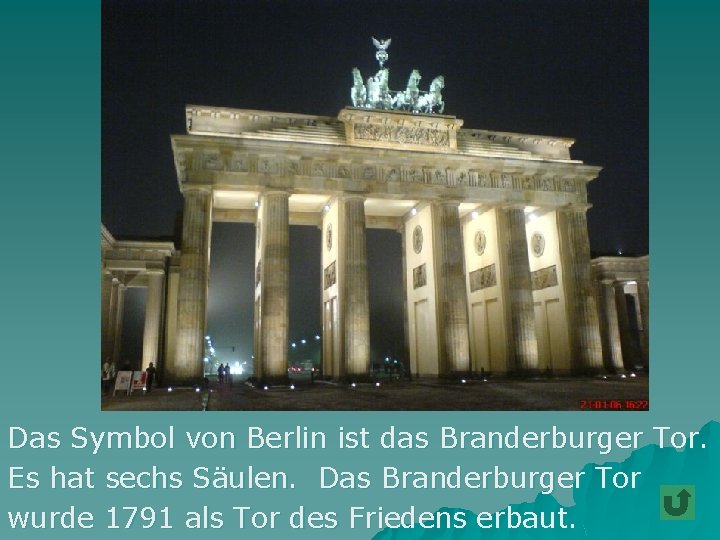 Das Symbol von Berlin ist das Branderburger Tor. Es hat sechs Säulen. Das Branderburger