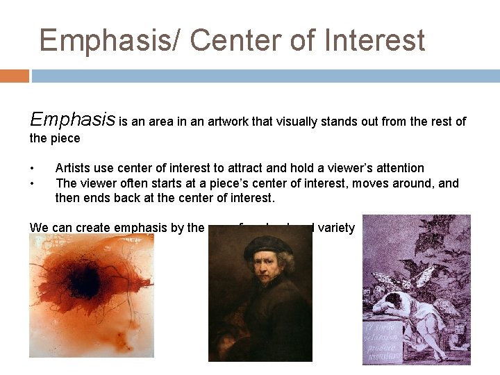 Emphasis/ Center of Interest Emphasis is an area in an artwork that visually stands