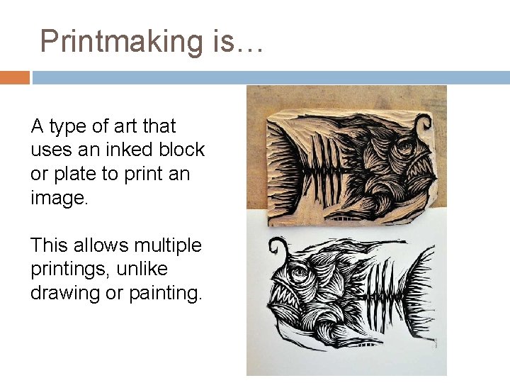 Printmaking is… A type of art that uses an inked block or plate to