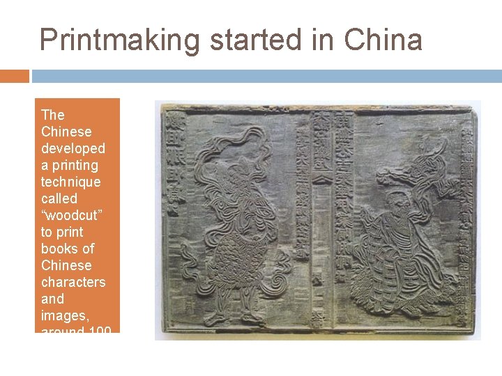 Printmaking started in China The Chinese developed a printing technique called “woodcut” to print