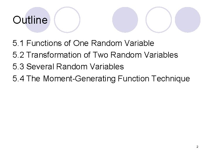 Outline 5. 1 Functions of One Random Variable 5. 2 Transformation of Two Random