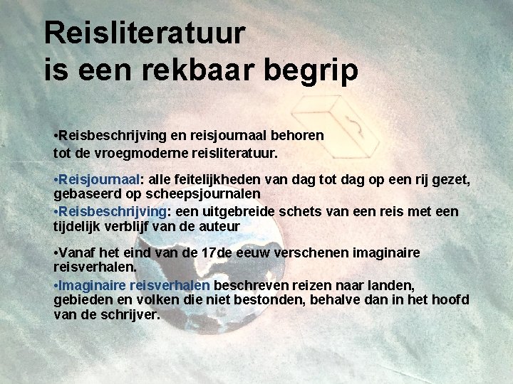 Reisliteratuur is een rekbaar begrip • Reisbeschrijving en reisjournaal behoren tot de vroegmoderne reisliteratuur.