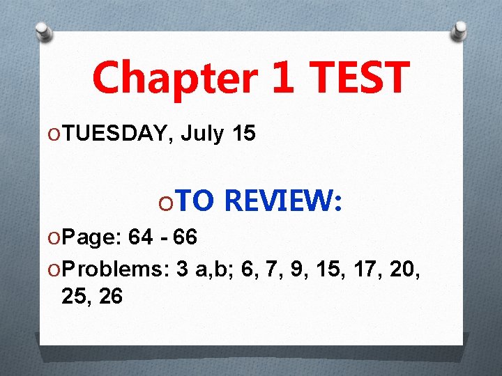 Chapter 1 TEST O TUESDAY, July 15 OTO REVIEW: O Page: 64 - 66