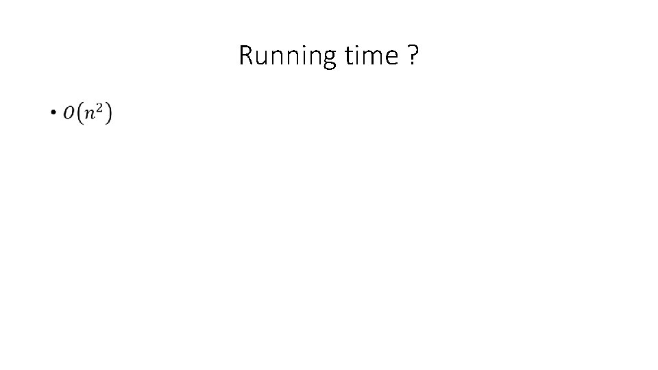 Running time ? • Running time ? •