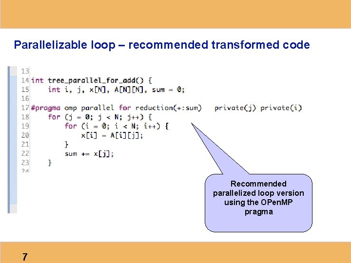 Parallelizable loop – recommended transformed code Recommended parallelized loop version using the OPen. MP