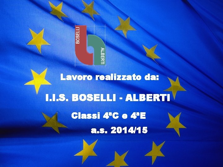 Lavoro realizzato da: I. I. S. BOSELLI - ALBERTI Classi 4ªC e 4ªE a.