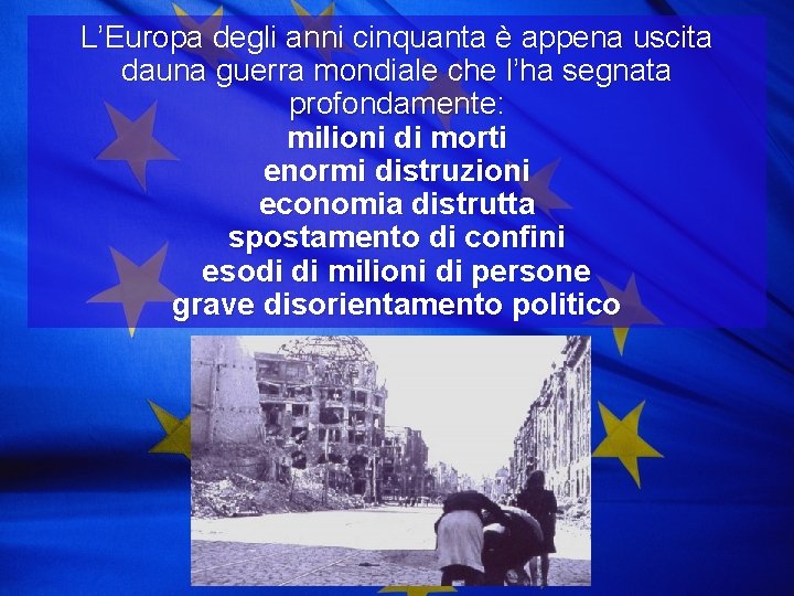 L’Europa degli anni cinquanta è appena uscita dauna guerra mondiale che l’ha segnata profondamente: