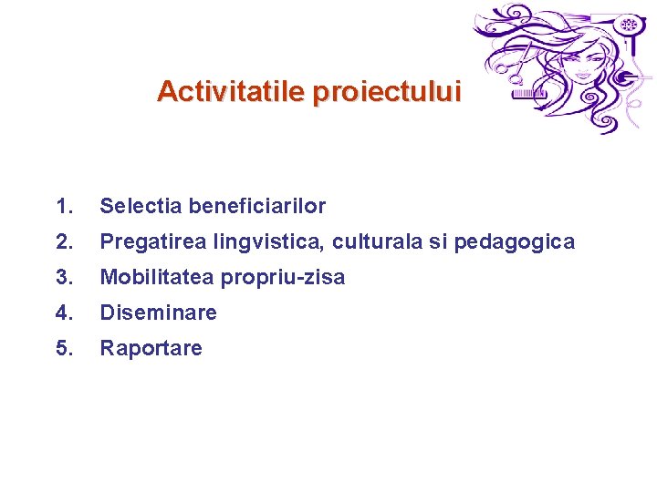 Activitatile proiectului 1. Selectia beneficiarilor 2. Pregatirea lingvistica, culturala si pedagogica 3. Mobilitatea propriu-zisa