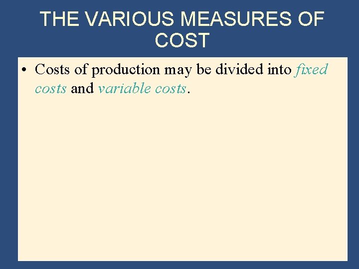 THE VARIOUS MEASURES OF COST • Costs of production may be divided into fixed