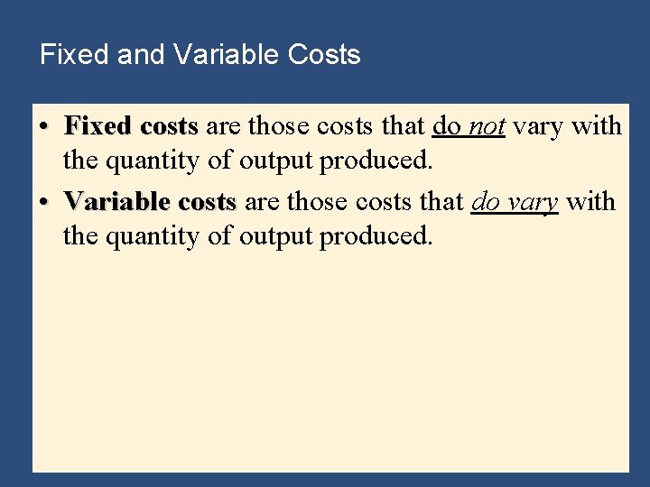 Fixed and Variable Costs • Fixed costs are those costs that do not vary