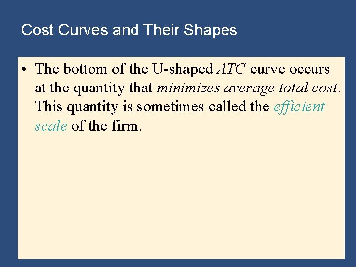 Cost Curves and Their Shapes • The bottom of the U-shaped ATC curve occurs