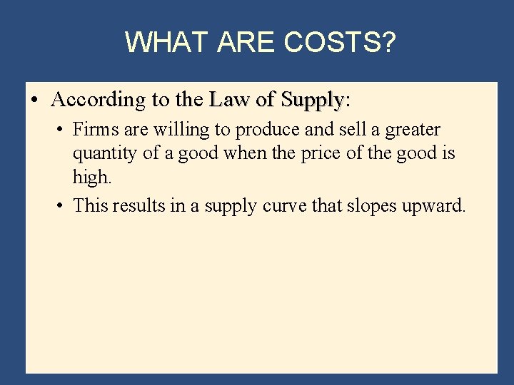 WHAT ARE COSTS? • According to the Law of Supply: Supply • Firms are