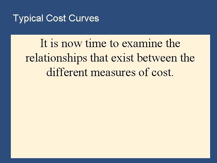 Typical Cost Curves It is now time to examine the relationships that exist between