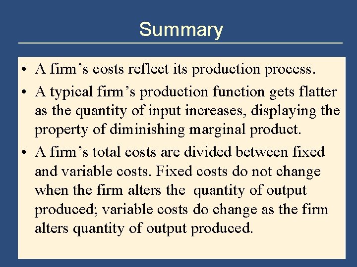 Summary • A firm’s costs reflect its production process. • A typical firm’s production