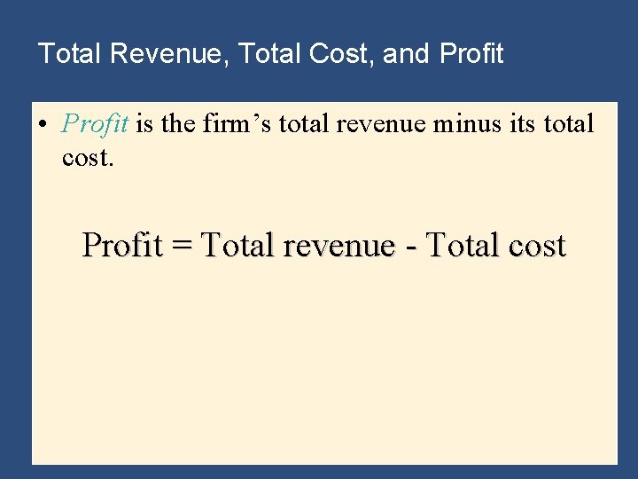 Total Revenue, Total Cost, and Profit • Profit is the firm’s total revenue minus