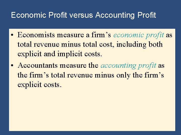 Economic Profit versus Accounting Profit • Economists measure a firm’s economic profit as total