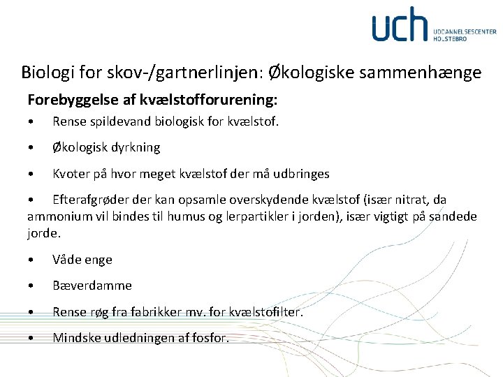 Biologi for skov-/gartnerlinjen: Økologiske sammenhænge Forebyggelse af kvælstofforurening: • Rense spildevand biologisk for kvælstof.