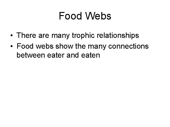 Food Webs • There are many trophic relationships • Food webs show the many
