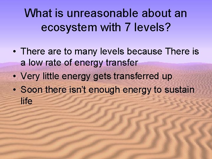 What is unreasonable about an ecosystem with 7 levels? • There are to many