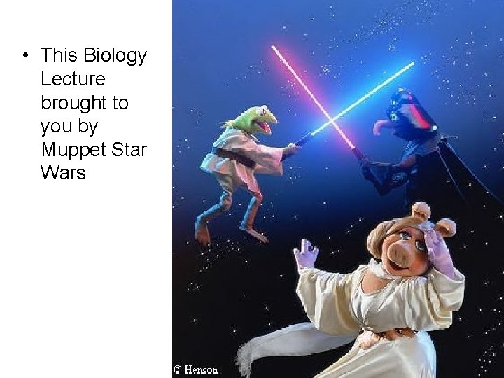 • This Biology Lecture brought to you by Muppet Star Wars 